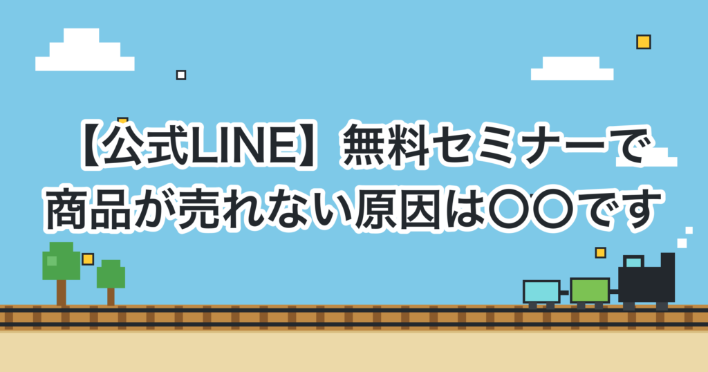 【公式LINE】無料セミナーで商品が売れない原因は〇〇です